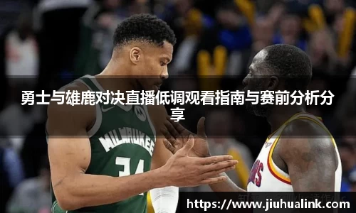 勇士与雄鹿对决直播低调观看指南与赛前分析分享